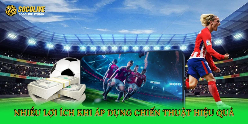 Nhiều lợi ích khi áp dụng chiến thuật hiệu quả