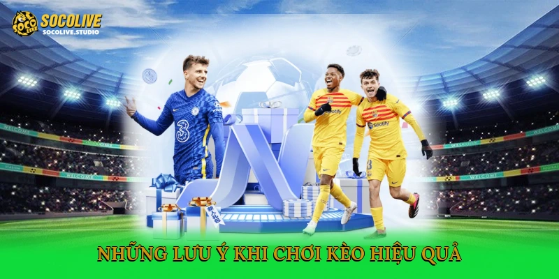 Những lưu ý khi chơi kèo hiệu quả